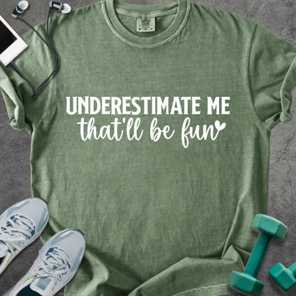 Moss t-shirt printed with "UNDERESTIMATE ME that'll be fun" in white