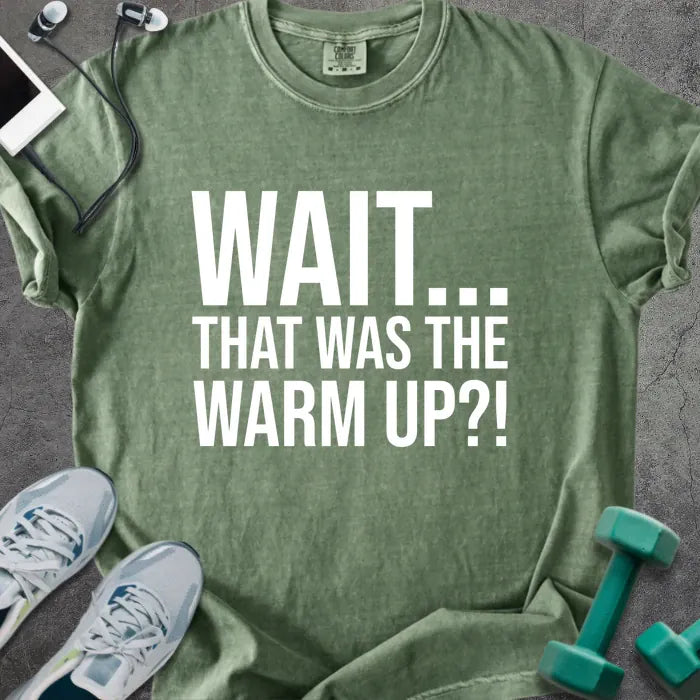 Moss t-shirt printed with "Wait... That Was the Warm Up?!" in white