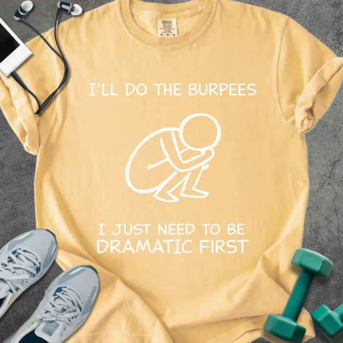 Mustard t-shirt printed with "I'll Do the Burpees I Just Need to Be Dramatic First" in white, with a dramatic burpee stick figure graphic
