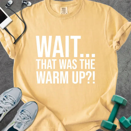 Mustard t-shirt printed with "Wait... That Was the Warm Up?!" in white