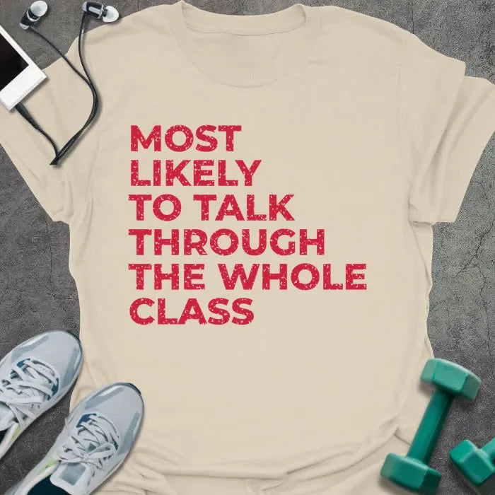 Natural t-shirt printed with "MOST LIKELY TO TALK THROUGH THE WHOLE CLASS" in red