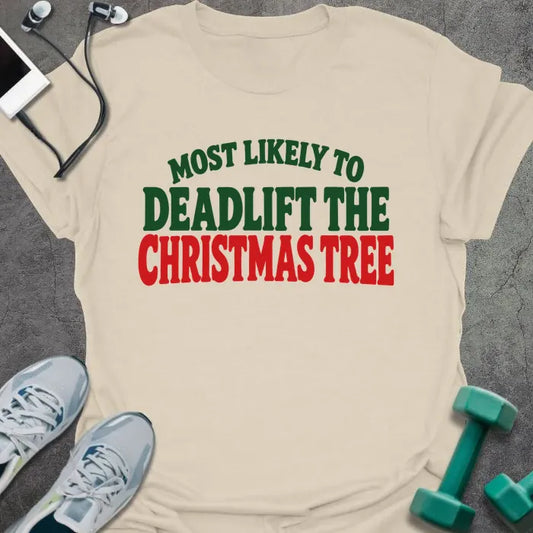 Natural t-shirt printed with "MOST LIKELY TO DEADLIFT THE CHRISTMAS TREE" in green and red