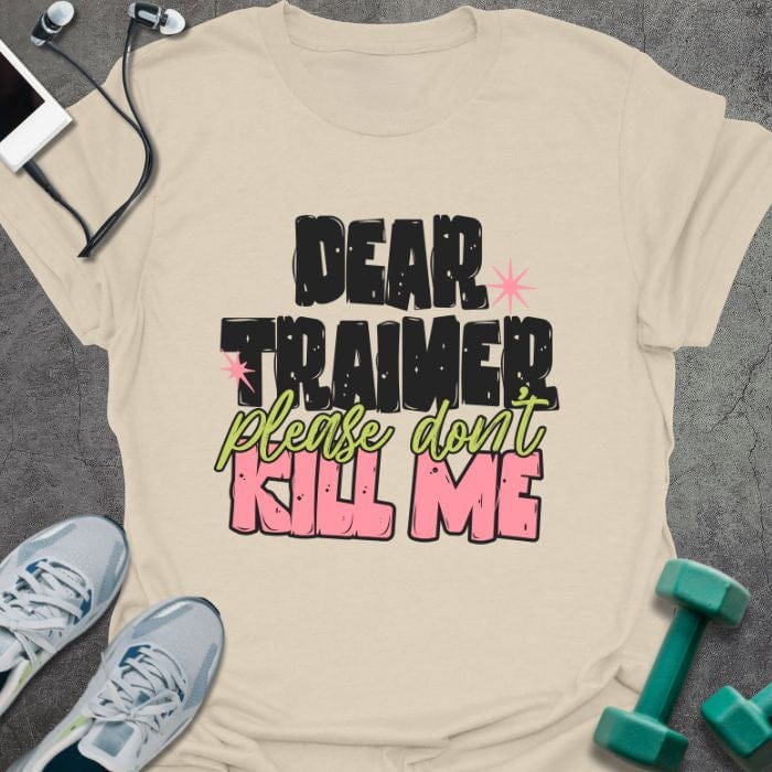 Cream t-shirt printed with "DEAR TRAINER please don't KILL ME" in multi-color