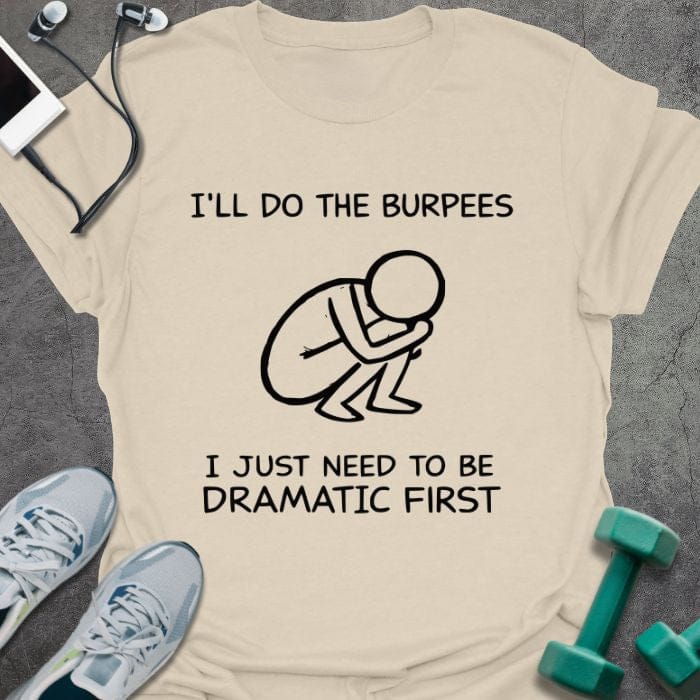 Cream t-shirt printed with "I'll Do the Burpees I Just Need to Be Dramatic First", with stick figure illustration