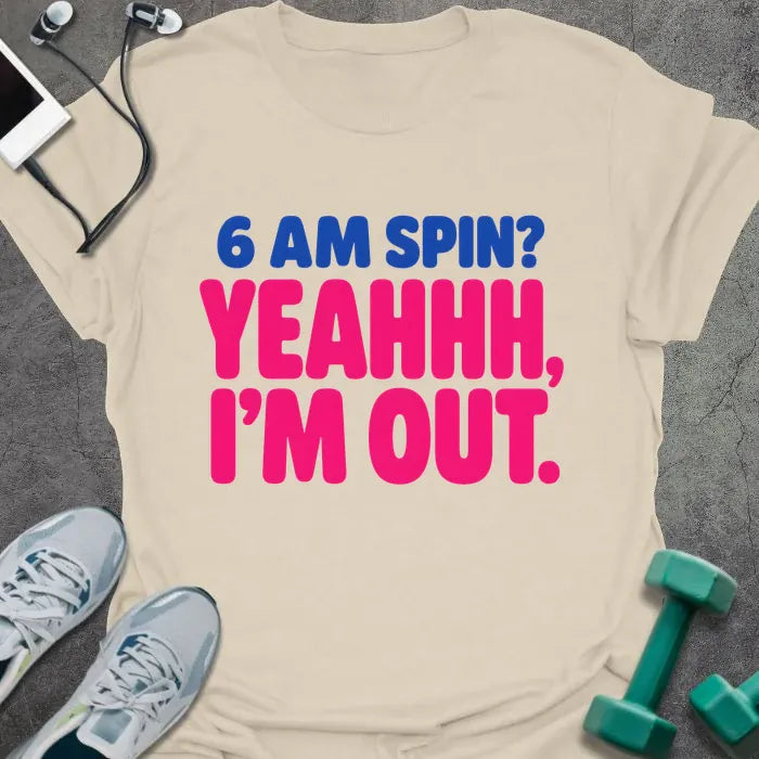 Natural T-shirt printed with "6 AM SPIN? YEAHHH, I'M OUT." in blue and pink