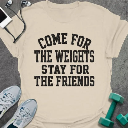 Natural t-shirt printed with "COME FOR THE WEIGHTS STAY FOR THE FRIENDS" in black bold caps