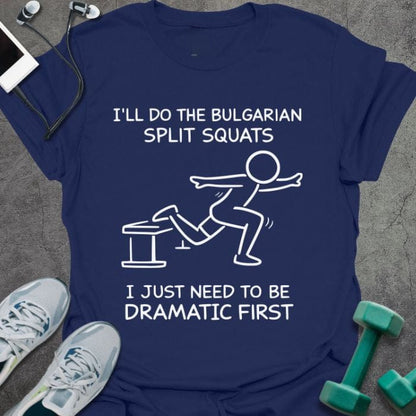 Navy t-shirt printed with "I'll Do the Bulgarian Split Squats I Just Need to Be Dramatic First", with stick figure illustration