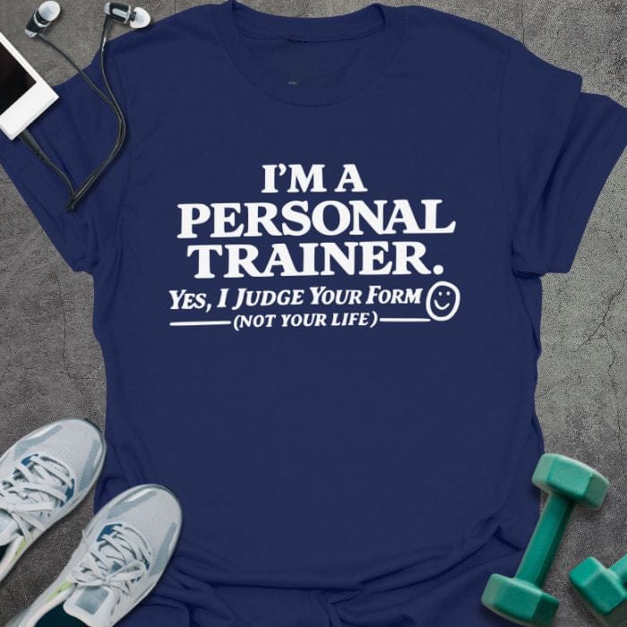 Navy t-shirt printed with "I'm a Personal Trainer. Yes, I Judge Your Form (not Your Life)"