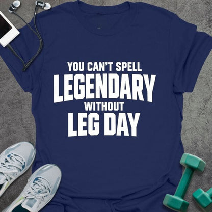 Navy t-shirt printed with "You Can't Spell Legendary Without Leg Day"