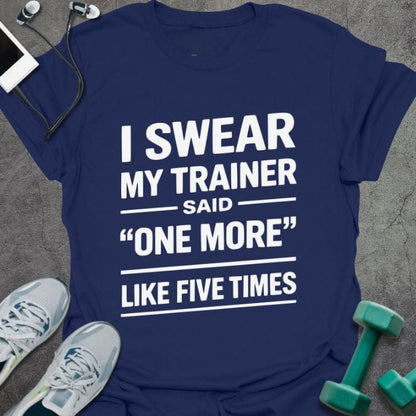 Navy t-shirt printed with "I Swear my Trainer Said "one More" Like Five Times" in white