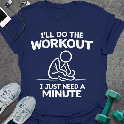Navy t-shirt printed with "I'll Do the Workout I Just Need a Minute" in white, with an illustration of a stick figure sitting down
