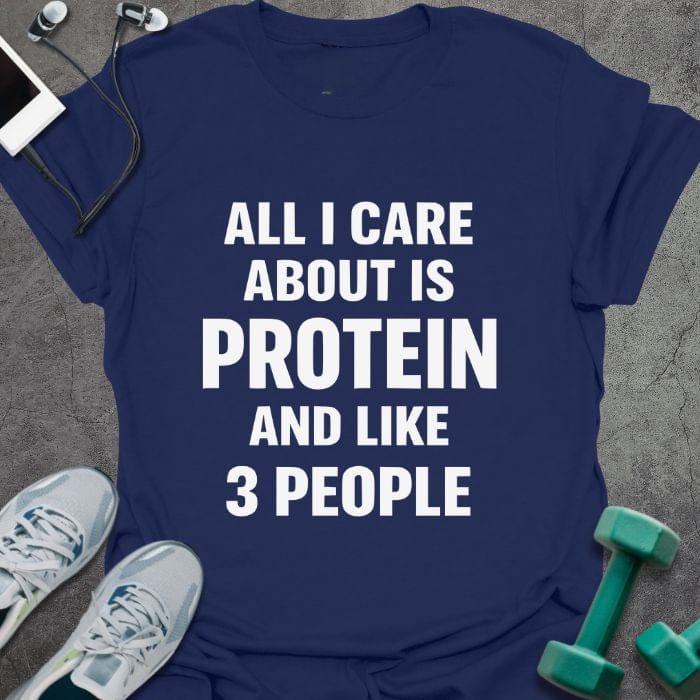 Navy t-shirt printed with "All I Care About is Protein and Like 3 People"