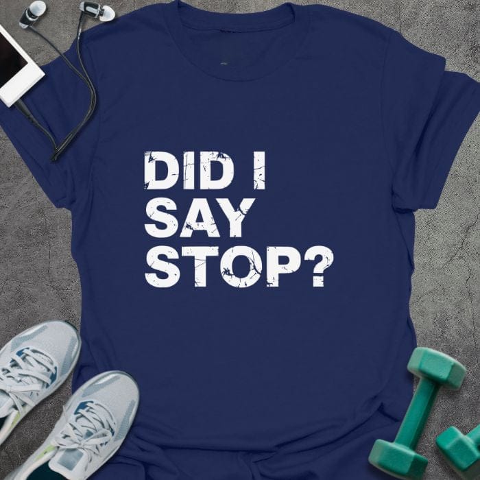 Navy t-shirt printed with "Did I Say Stop?"