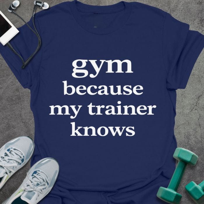 Navy t-shirt printed with "gym because my trainer knows" in white