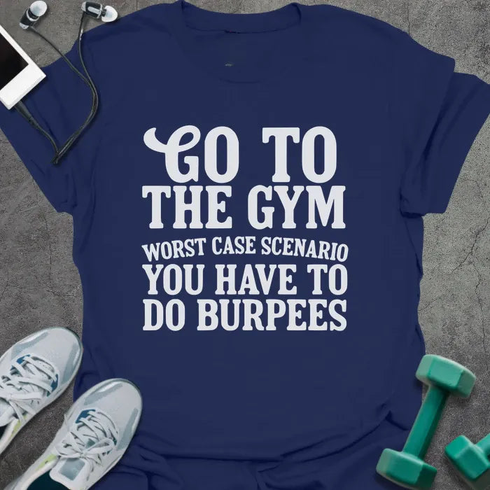 Navy t-shirt printed with "Go to the Gym Worst Case Scenario You Have to Do Burpees"
