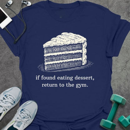 Navy t-shirt printed with "if found eating dessert, return to the gym." in white, with dessert cake graphic
