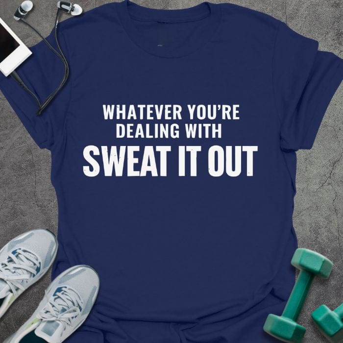 Navy t-shirt printed with "Whatever You're Dealing With Sweat it Out"