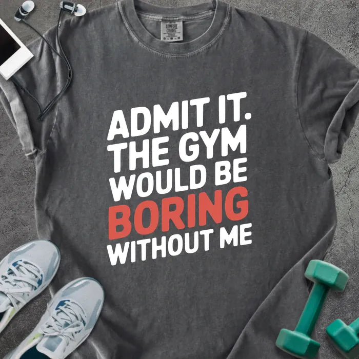 Pepper t-shirt printed with "Admit it. the Gym Would Be Boring Without Me" in white and red