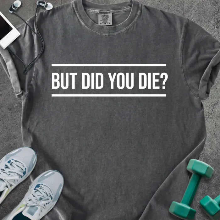 Pepper t-shirt printed with "But Did You Die?" in white