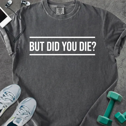 Pepper t-shirt printed with "But Did You Die?" in white