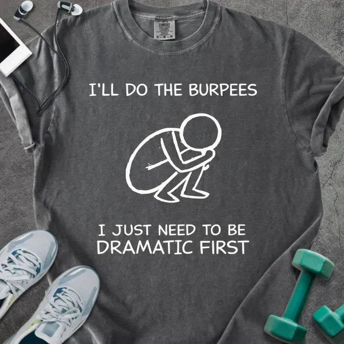Pepper t-shirt printed with "I'll Do the Burpees I Just Need to Be Dramatic First" in white, with a dramatic burpee stick figure graphic