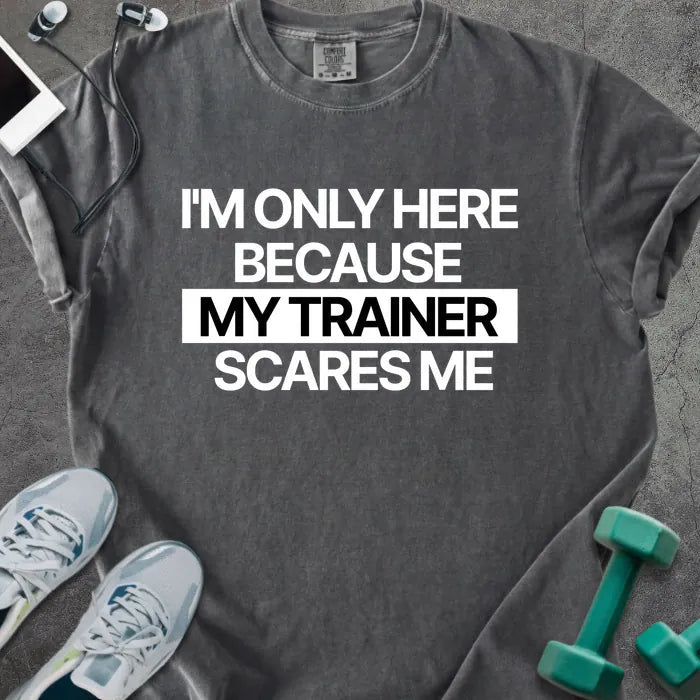 Pepper t-shirt printed with "I'm Only Here Because my Trainer Scares Me" in white