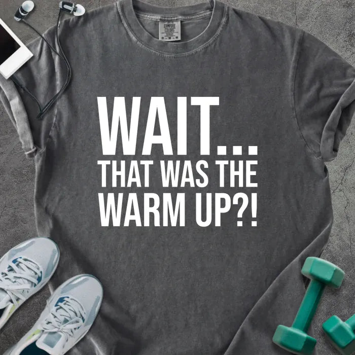 Pepper t-shirt printed with "Wait... That Was the Warm Up?!" in white