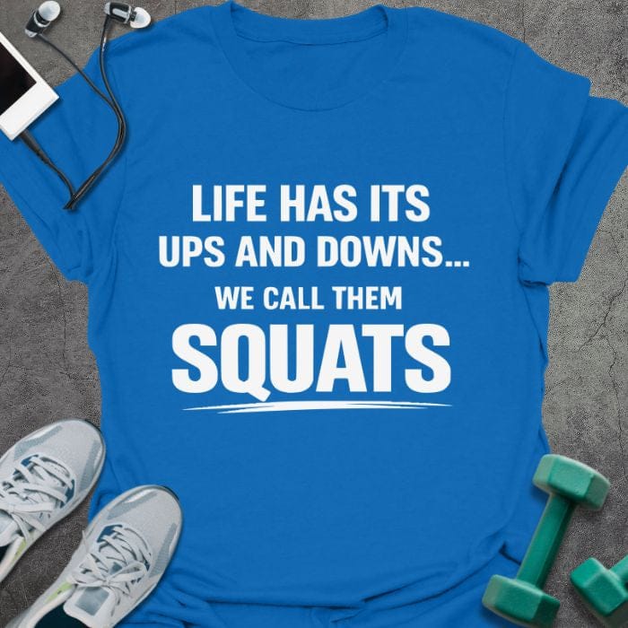 Royal blue t-shirt printed with "Life Has Its Ups and Downs... We Call Them Squats"