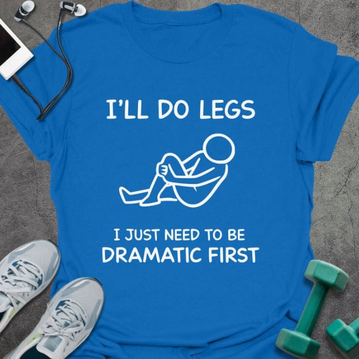 Royal blue t-shirt printed with "I'll Do Legs I Just Need to Be Dramatic First", with stick figure illustration