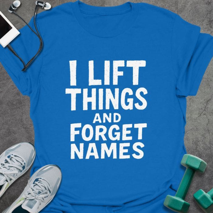 Royal blue t-shirt printed with "I Lift Things and Forget Names"