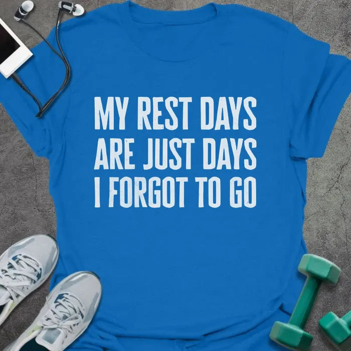 Royal blue t-shirt printed with "My rest days are just days I forgot to go" in white