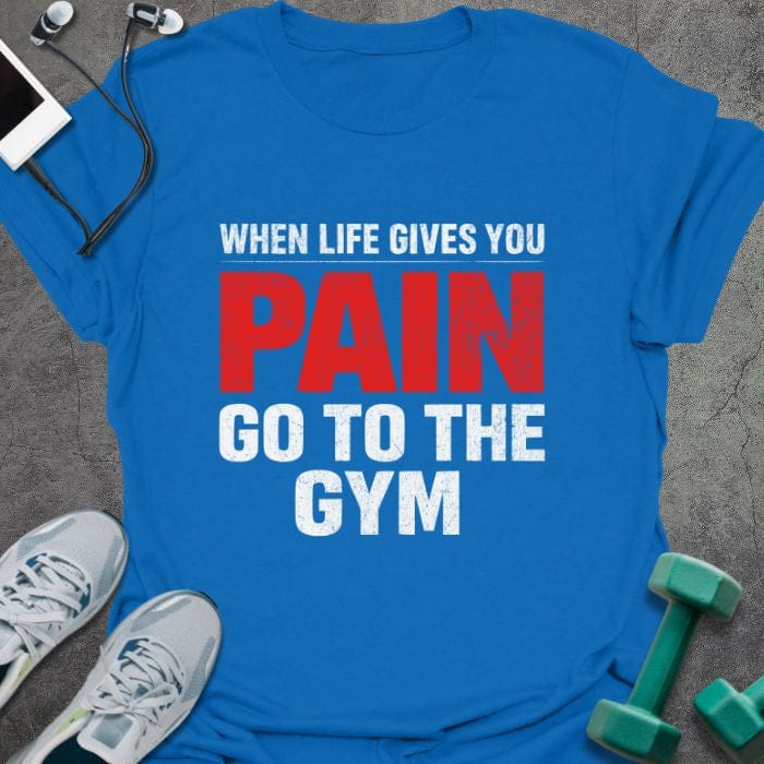 Royal blue t-shirt printed with "When Life Gives You Pain Go to the Gym" in red