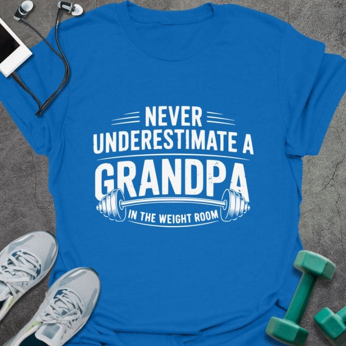 Royal blue t-shirt printed with "Never Underestimate a Grandpa in the Weight Room"