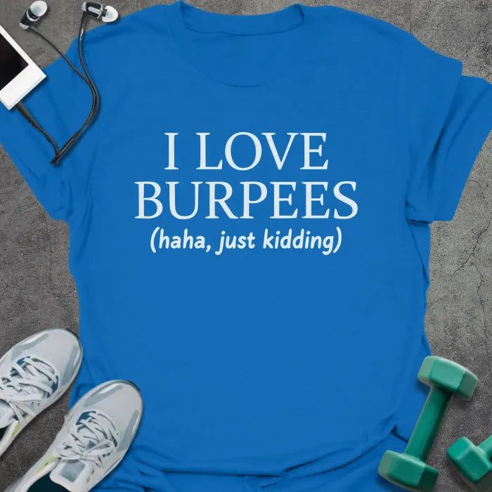 Royal blue t-shirt printed with "I LOVE BURPEES (haha, just kidding)"