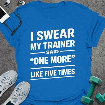 Royal blue t-shirt printed with "I Swear my Trainer Said "one More" Like Five Times" in white