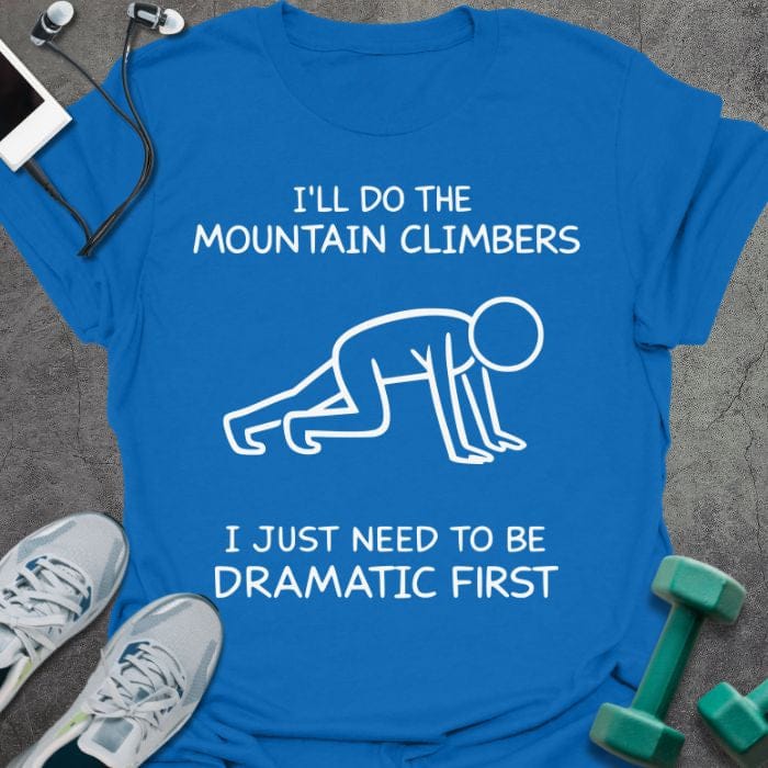 Royal blue t-shirt printed with "I'll Do the Mountain Climbers I Just Need to Be Dramatic First", with stick figure illustration