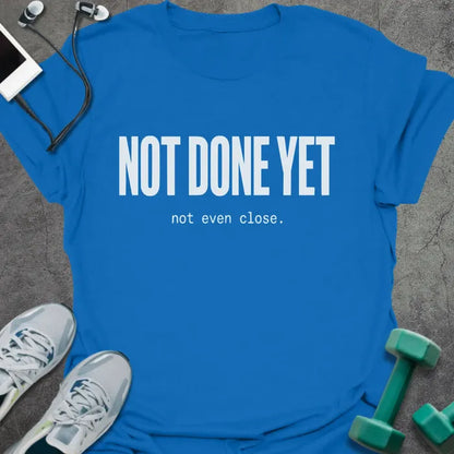 Royal blue t-shirt printed with "NOT DONE YET not even close." in white
