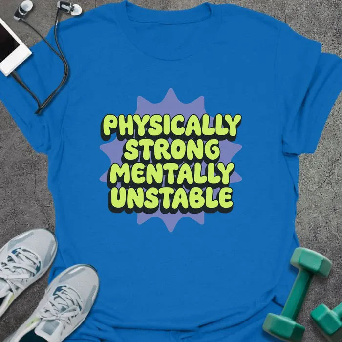 Royal blue t-shirt printed with "Physically Strong Mentally Unstable" in lime green