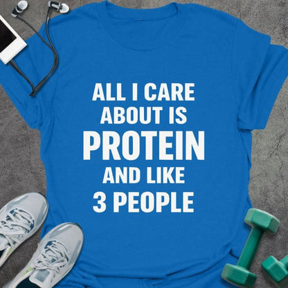 Royal blue t-shirt printed with "All I Care About is Protein and Like 3 People"