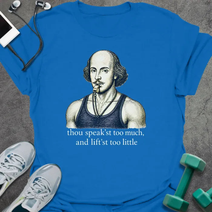 Royal blue t-shirt printed with "thou speak'st too much, and lift'st too little", with an illustration of Shakespeare wearing a whistle and tank top