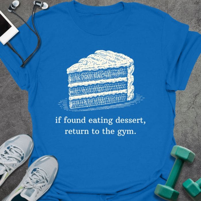 Royal blue t-shirt printed with "if found eating dessert, return to the gym." in white, with dessert cake graphic