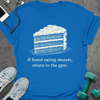Royal blue t-shirt printed with "if found eating dessert, return to the gym." in white, with dessert cake graphic