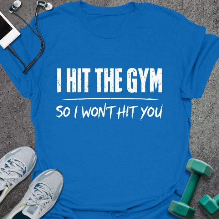 Royal blue t-shirt printed with "I Hit the Gym so I Won't Hit You"