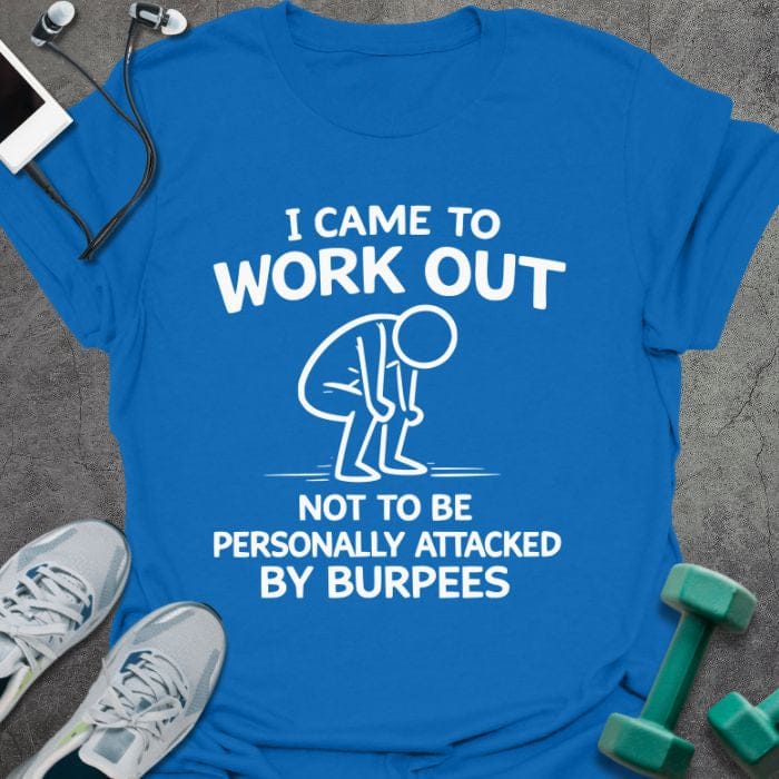 Royal blue t-shirt printed with "I Came to Work Out Not to Be Personally Attacked By Burpees" in white, with an illustration of a stick figure doing a burpee