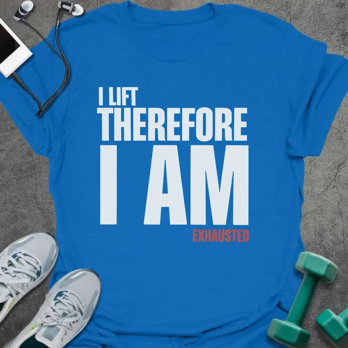 Royal blue t-shirt printed with "I Lift Therefore I AM Exhausted" in white and red
