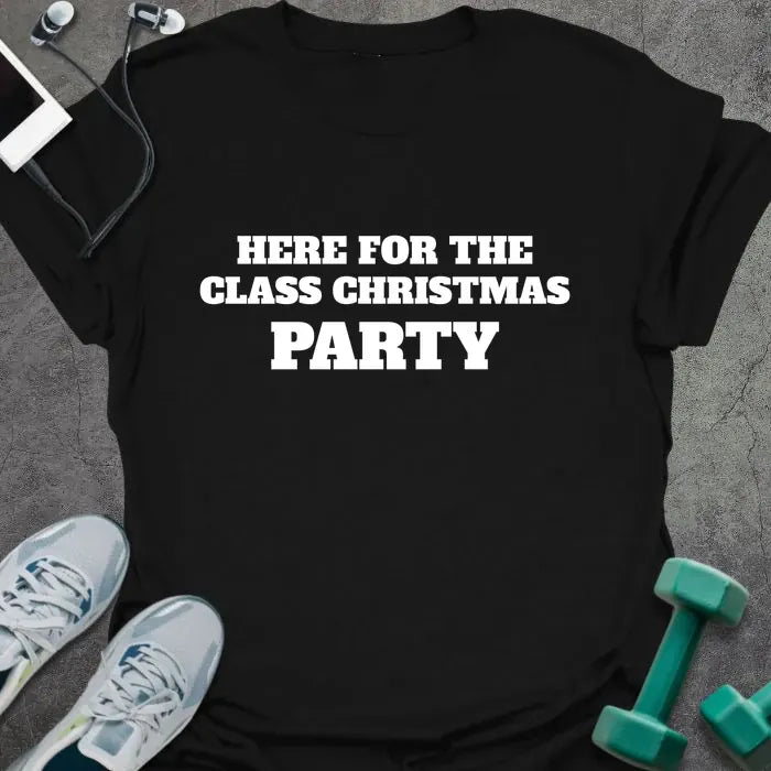 Black t-shirt printed with "HERE FOR THE CLASS CHRISTMAS PARTY" in white