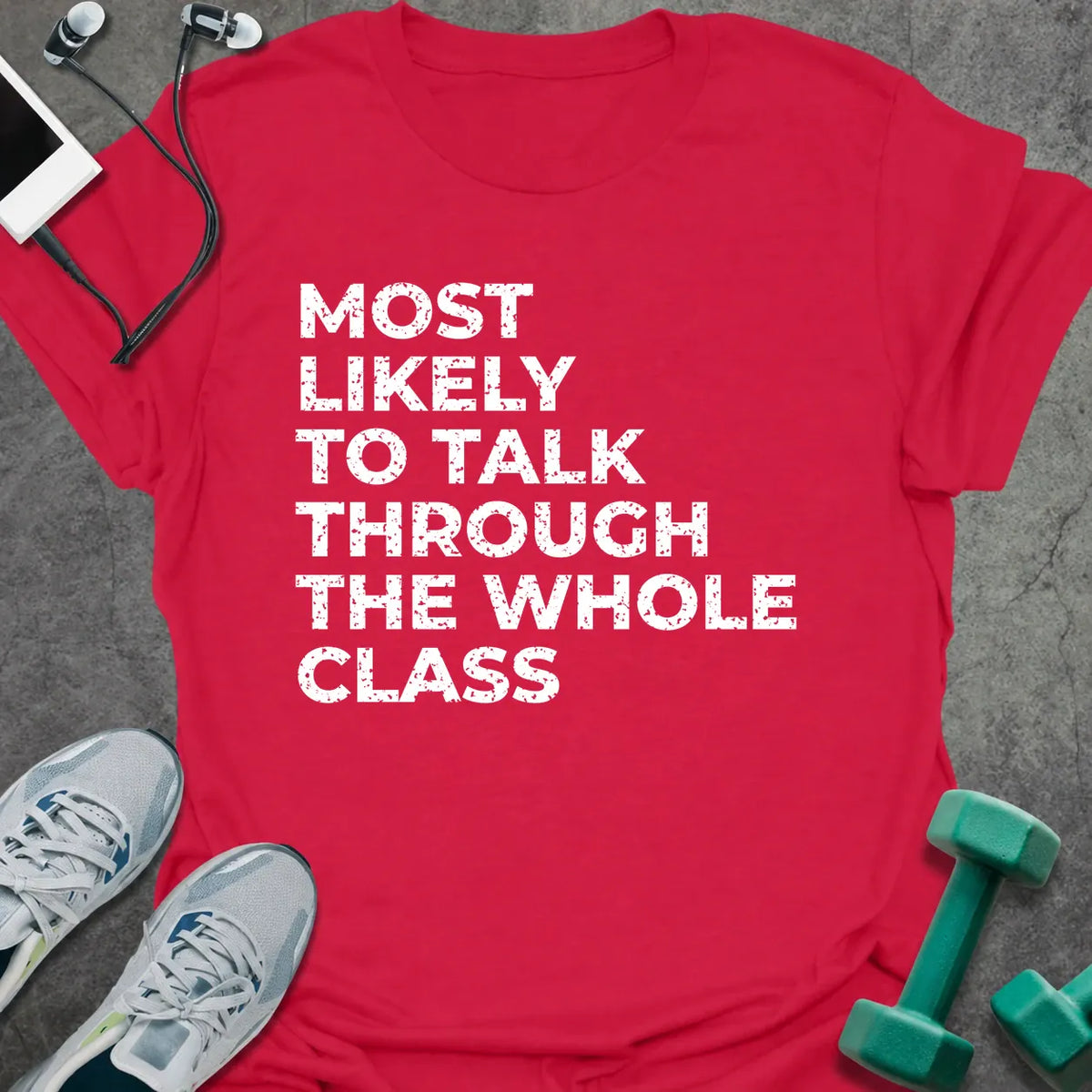 Cherry red t-shirt printed with "MOST LIKELY TO TALK THROUGH THE WHOLE CLASS" in white