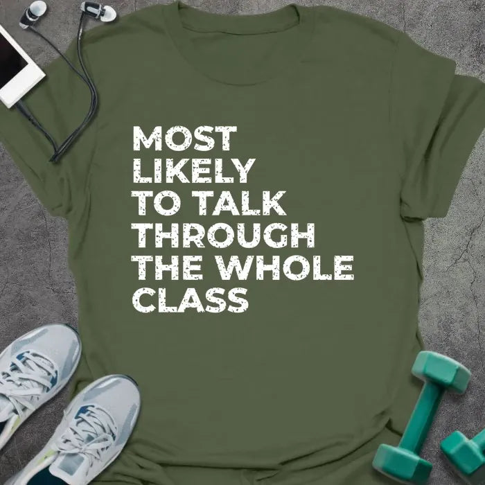 Military green t-shirt printed with "MOST LIKELY TO TALK THROUGH THE WHOLE CLASS" in white