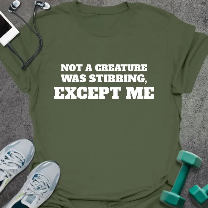Military green t-shirt printed with "NOT A CREATURE WAS STIRRING, EXCEPT ME" in white