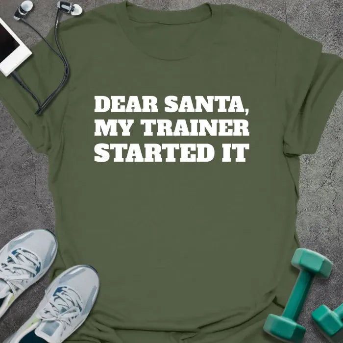 Military green t-shirt printed with "DEAR SANTA, MY TRAINER STARTED IT" in white